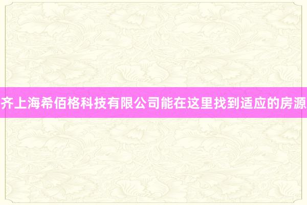 齐上海希佰格科技有限公司能在这里找到适应的房源