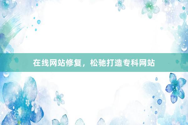 在线网站修复，松驰打造专科网站